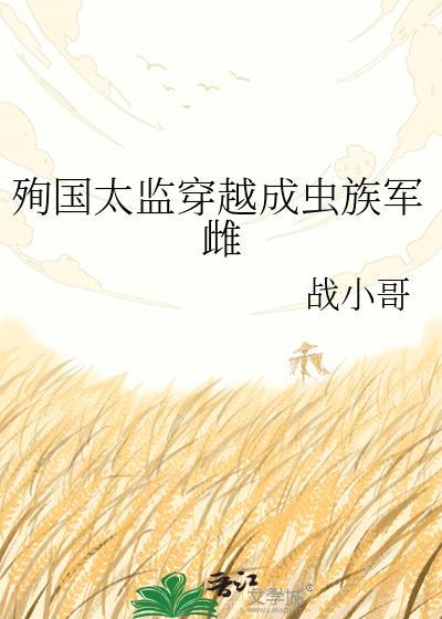 殉国太监穿越成虫族军雌